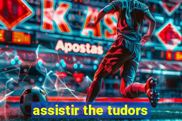 assistir the tudors